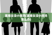 离婚女没小孩吗(离婚女没小孩吗怎么办)