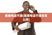 离婚电话不接(离婚电话不接会怎么样)