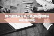 协议离婚后可以出轨(协议离婚后可以出轨吗)