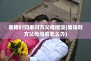 离婚时如果对方父母撒泼(离婚对方父母缠着怎么办)