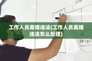 工作人员离婚违法(工作人员离婚违法怎么处理)