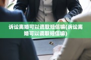 诉讼离婚可以调取短信嘛(诉讼离婚可以调取短信嘛)