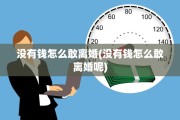 没有钱怎么敢离婚(没有钱怎么敢离婚呢)