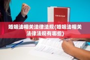 婚姻法相关法律法规(婚姻法相关法律法规有哪些)