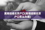 离婚结婚北京户口(离婚结婚北京户口怎么办理)