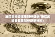 法院离婚要收集那些证据(法院离婚要收集那些证据材料)