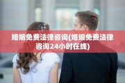 婚姻免费法律咨询(婚姻免费法律咨询24小时在线)