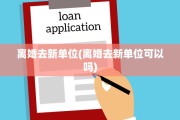 离婚去新单位(离婚去新单位可以吗)
