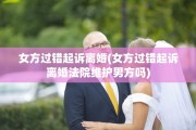 女方过错起诉离婚(女方过错起诉离婚法院维护男方吗)