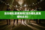 没办婚礼算离婚吗(没办婚礼算离婚吗女方)