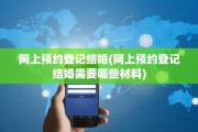 网上预约登记结婚(网上预约登记结婚需要哪些材料)