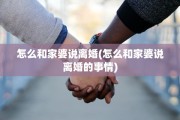 怎么和家婆说离婚(怎么和家婆说离婚的事情)