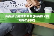 有两孩子离婚怎么判(有两孩子离婚怎么判决)