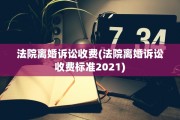法院离婚诉讼收费(法院离婚诉讼收费标准2021)