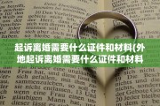 起诉离婚需要什么证件和材料(外地起诉离婚需要什么证件和材料)