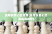 离婚前的心里准备(离婚前的心里准备有哪些)