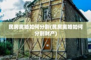 民房离婚如何分割(民房离婚如何分割财产)