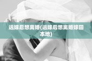 远嫁后想离婚(远嫁后想离婚嫁回本地)