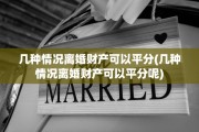 几种情况离婚财产可以平分(几种情况离婚财产可以平分呢)