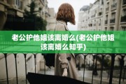 老公护他姐该离婚么(老公护他姐该离婚么知乎)