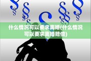 什么情况可以要求离婚(什么情况可以要求离婚赔偿)