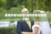 离婚的我忧郁症(离婚的我忧郁症小说)