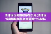 法律诉讼离婚程序怎么走(法律诉讼离婚程序怎么走需要什么材料)
