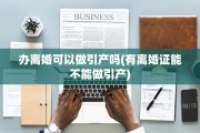 办离婚可以做引产吗(有离婚证能不能做引产)