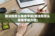 到法院怎么离婚手续(到法院怎么离婚手续办理)