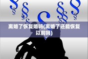 离婚了恢复婚吗(离婚了还能恢复以前吗)