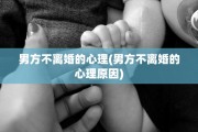 男方不离婚的心理(男方不离婚的心理原因)