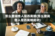 怎么查询他人是否离婚(怎么查询他人是否离婚成功)