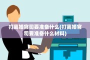 打离婚官司要准备什么(打离婚官司要准备什么材料)