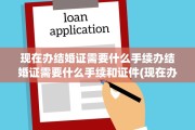 现在办结婚证需要什么手续办结婚证需要什么手续和证件(现在办结婚证需要些什么手续)