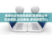 离婚协议书无效条款(离婚协议书无效条款,已经离婚,多长时间可以起诉)