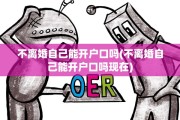 不离婚自己能开户口吗(不离婚自己能开户口吗现在)