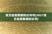 双方自愿离婚协议书书(2021双方自愿离婚协议书)