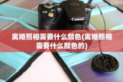 离婚照相需要什么颜色(离婚照相需要什么颜色的)