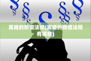 离婚的赔偿法规(离婚的赔偿法规有哪些)