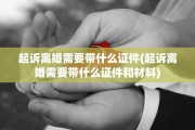 起诉离婚需要带什么证件(起诉离婚需要带什么证件和材料)