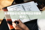 离婚写协议书(离婚写协议书模板图片)