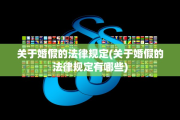 关于婚假的法律规定(关于婚假的法律规定有哪些)