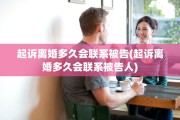 起诉离婚多久会联系被告(起诉离婚多久会联系被告人)