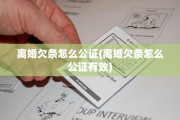 离婚欠条怎么公证(离婚欠条怎么公证有效)