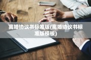 离婚协议书标准版(离婚协议书标准版模板)