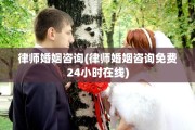 律师婚姻咨询(律师婚姻咨询免费24小时在线)