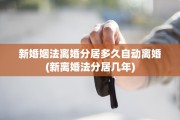 新婚姻法离婚分居多久自动离婚(新离婚法分居几年)