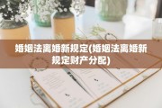 婚姻法离婚新规定(婚姻法离婚新规定财产分配)