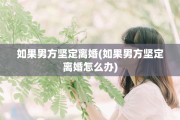 如果男方坚定离婚(如果男方坚定离婚怎么办)
