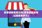 民事调解离婚过程(民事调解离婚过程需要多久)
